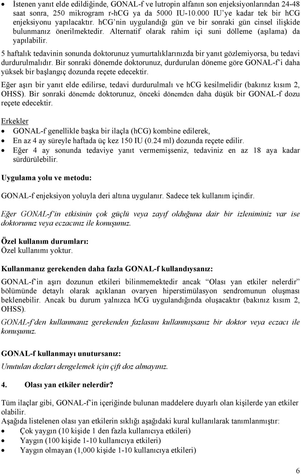 5 haftalık tedavinin sonunda doktorunuz yumurtalıklarınızda bir yanıt gözlemiyorsa, bu tedavi durdurulmalıdır.