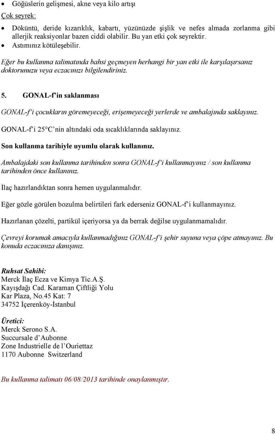 GONAL-f in saklanması GONAL-f i çocukların göremeyeceği, erişemeyeceği yerlerde ve ambalajında saklayınız. GONAL-f i 25C nin altındaki oda sıcaklıklarında saklayınız.