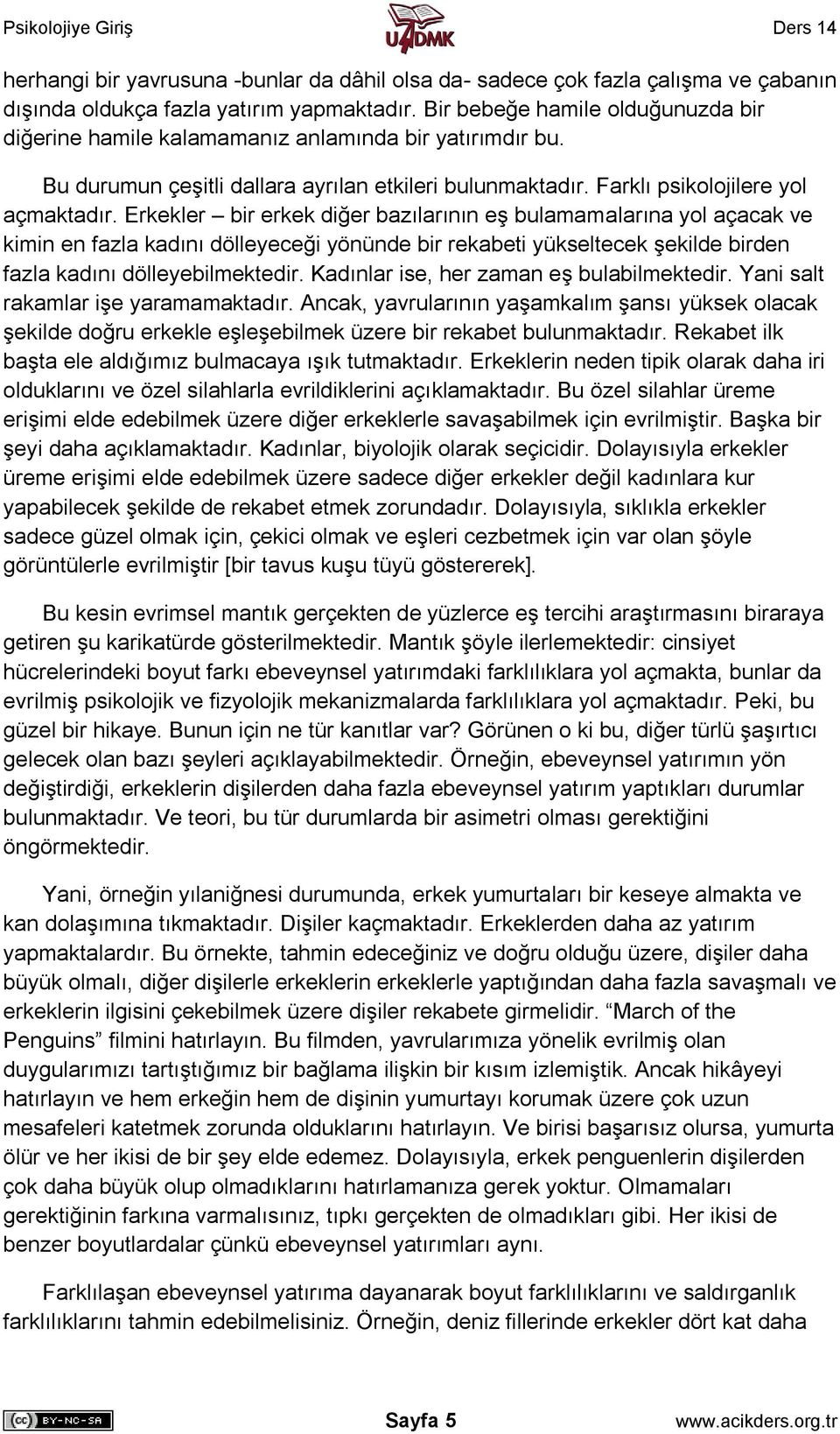 Erkekler bir erkek diğer bazılarının eş bulamamalarına yol açacak ve kimin en fazla kadını dölleyeceği yönünde bir rekabeti yükseltecek şekilde birden fazla kadını dölleyebilmektedir.