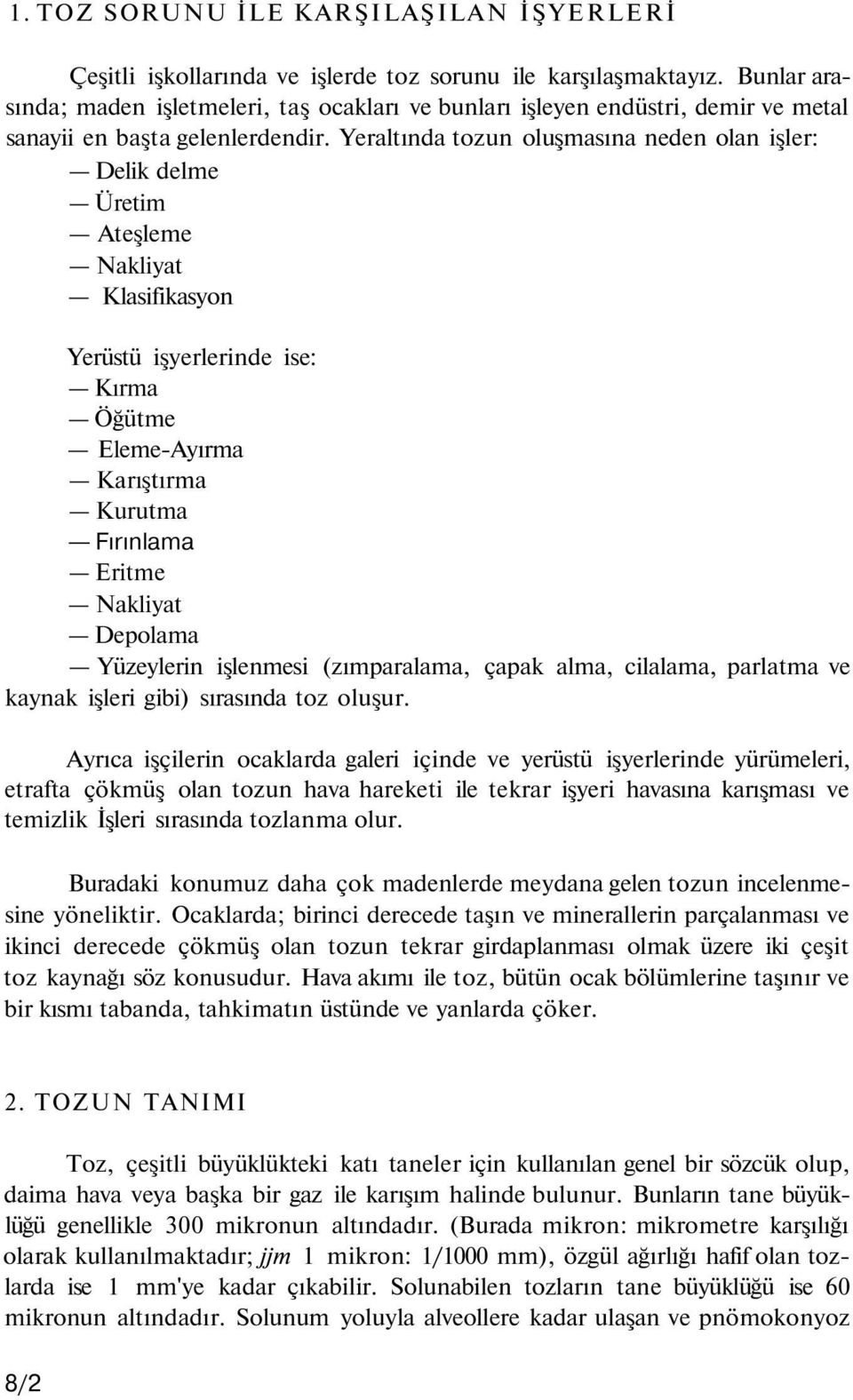 Yeraltında tozun oluşmasına neden olan işler: Delik delme Üretim Ateşleme Nakliyat Klasifikasyon Yerüstü işyerlerinde ise: Kırma Öğütme Eleme-Ayırma Karıştırma Kurutma Fırınlama Eritme Nakliyat