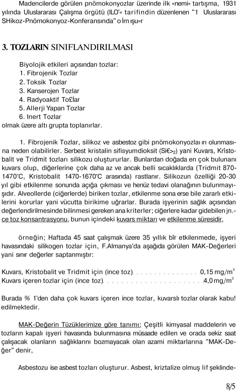 Inert Tozlar olmak üzere altı grupta toplanırlar. 1. Fibrojenik Tozlar, silikoz ve asbestoz gibi pnömokonyozlaı ırı olunmasına neden olabilirler.