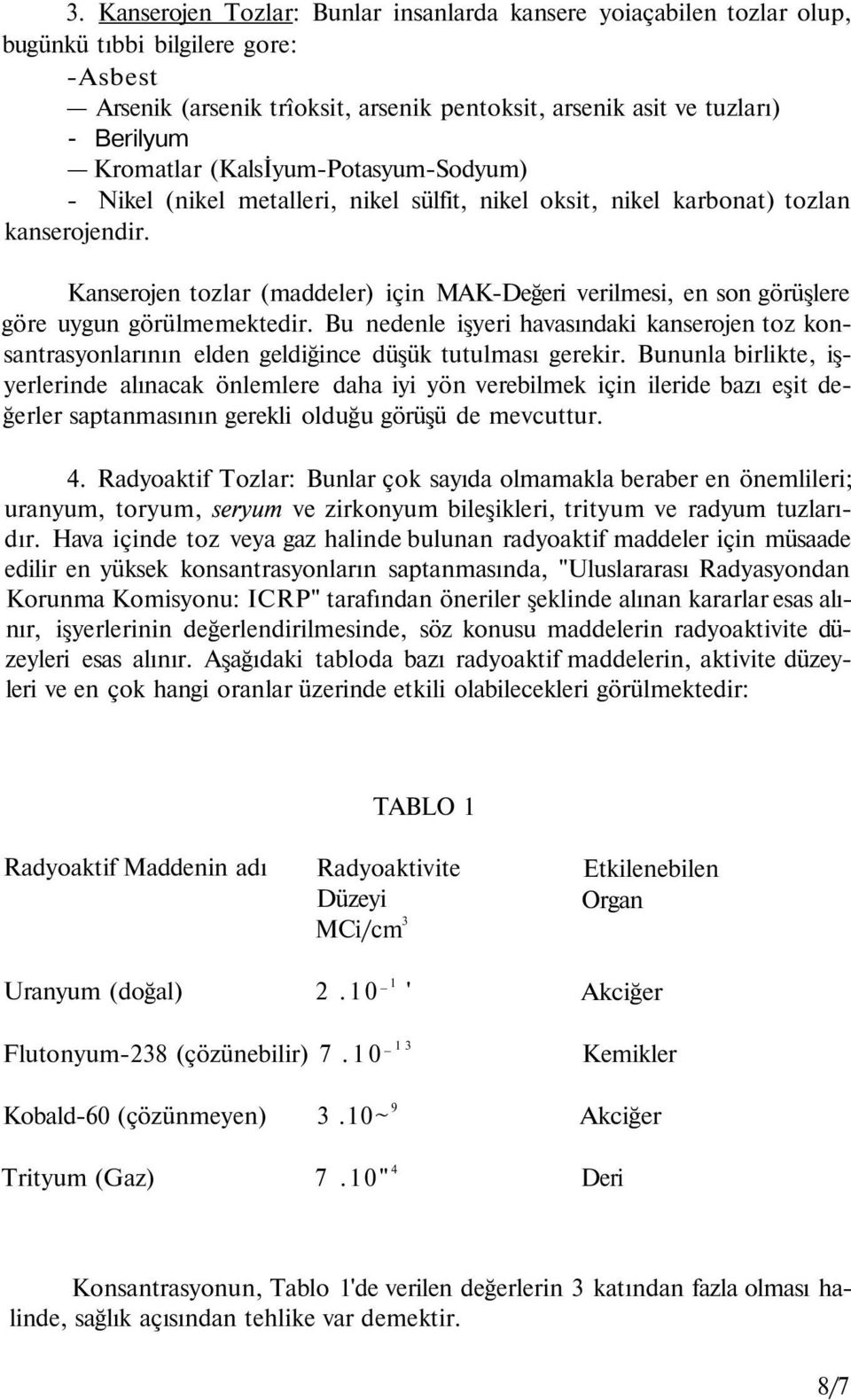 Kanserojen tozlar (maddeler) için MAK-Değeri verilmesi, en son görüşlere göre uygun görülmemektedir.