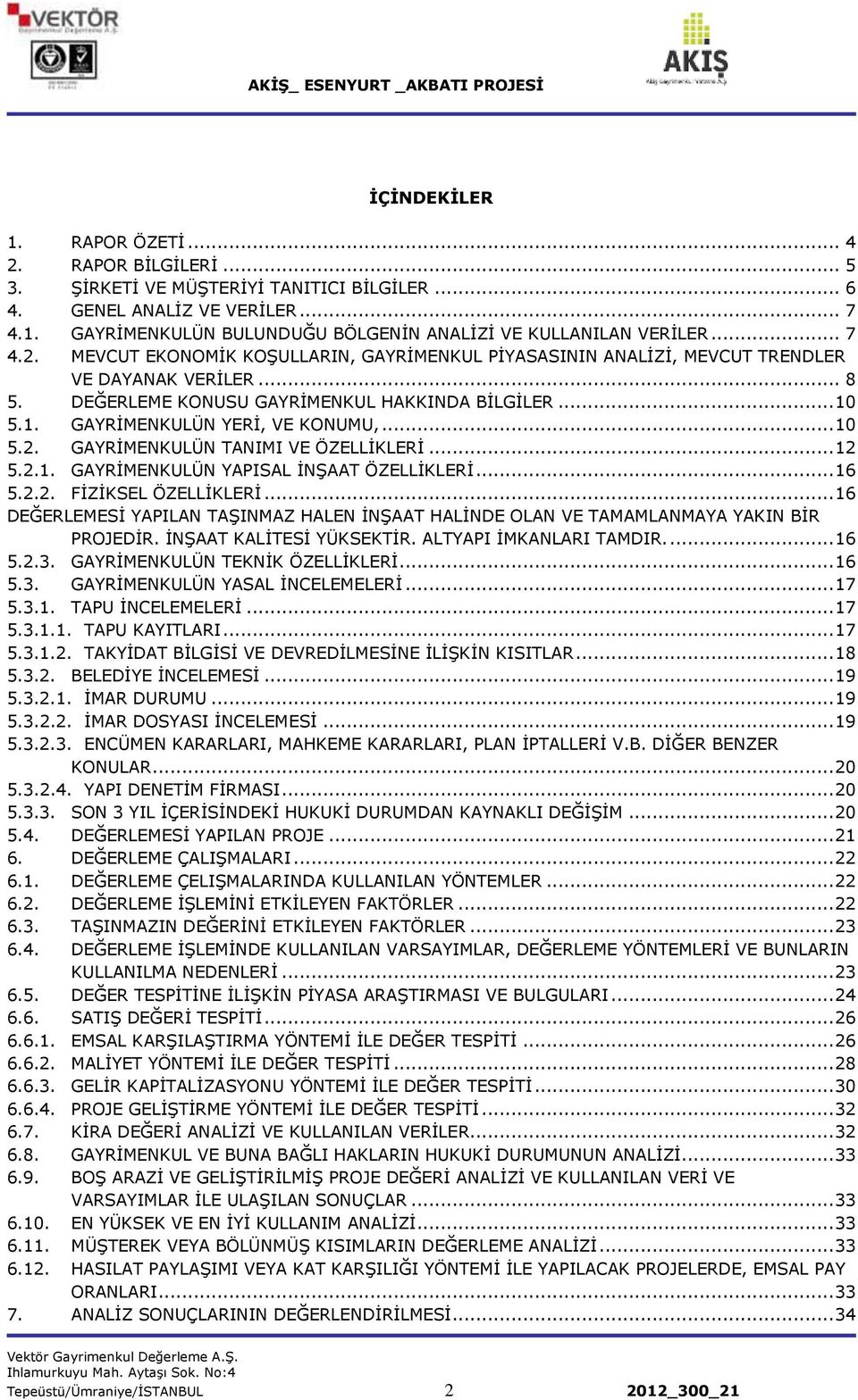 .. 10 5.2. GAYRĠMENKULÜN TANIMI VE ÖZELLĠKLERĠ... 12 5.2.1. GAYRĠMENKULÜN YAPISAL ĠNġAAT ÖZELLĠKLERĠ... 16 5.2.2. FĠZĠKSEL ÖZELLĠKLERĠ.