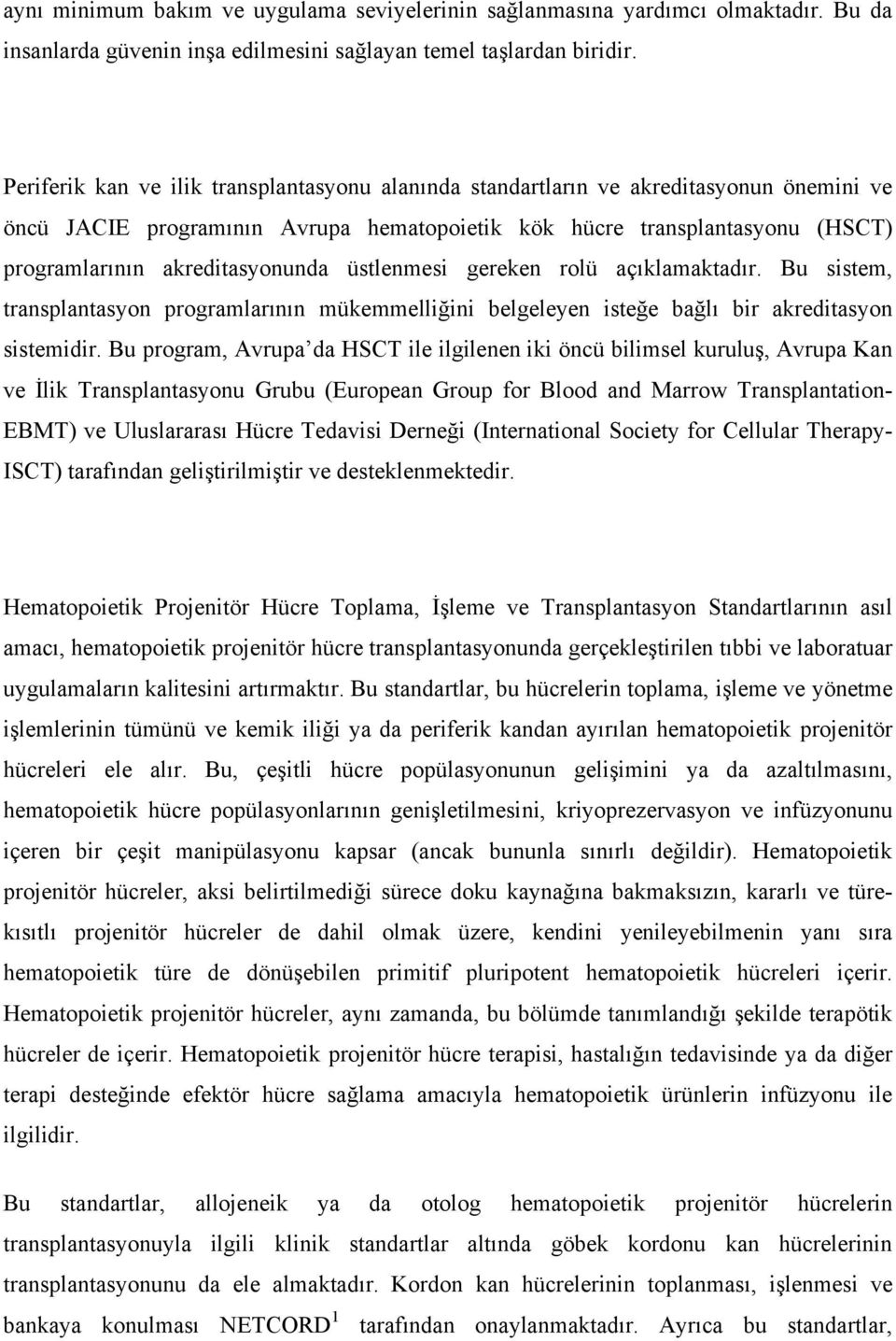 akreditasyonunda üstlenmesi gereken rolü açıklamaktadır. Bu sistem, transplantasyon programlarının mükemmelliğini belgeleyen isteğe bağlı bir akreditasyon sistemidir.