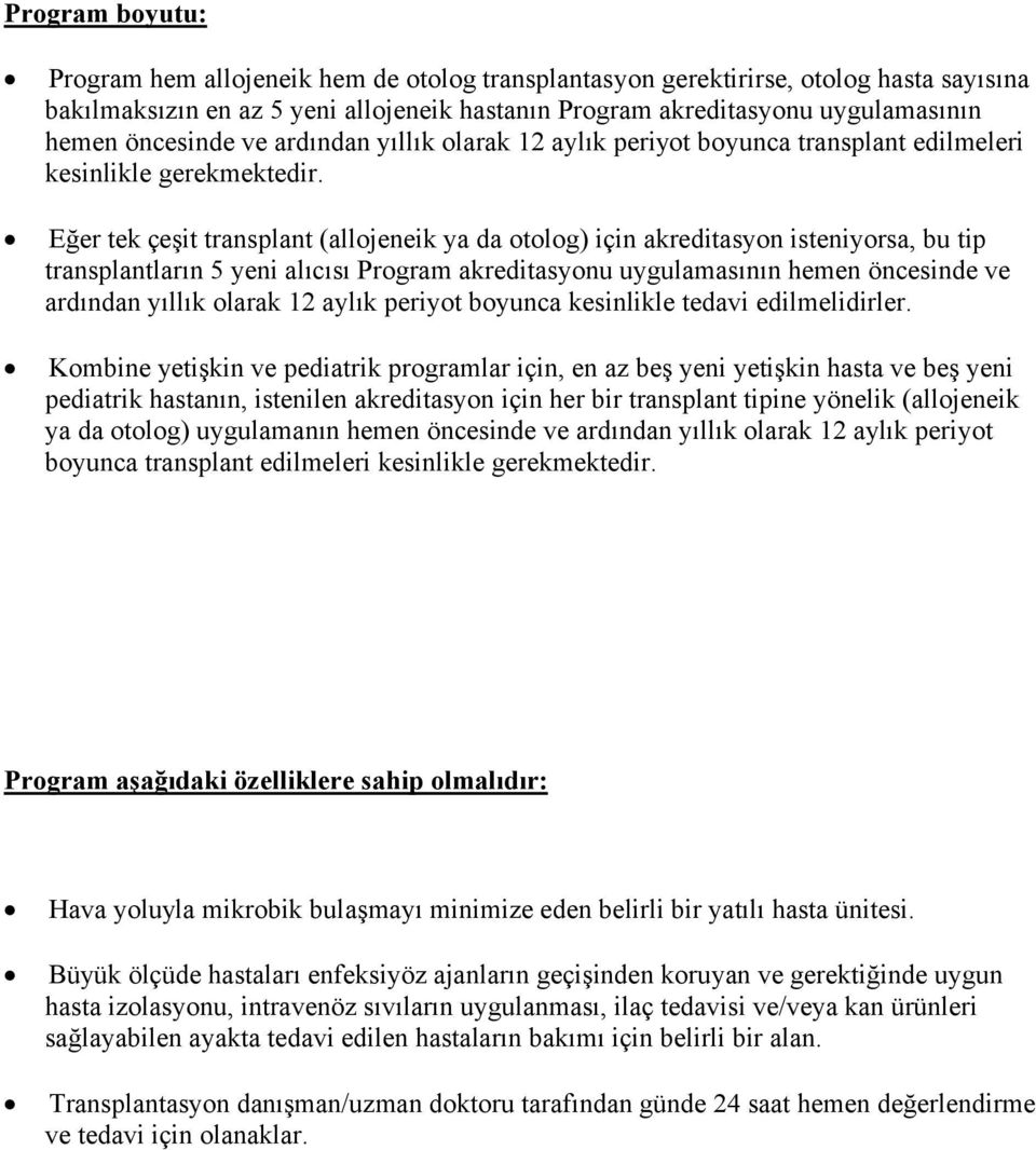 Eğer tek çeşit transplant (allojeneik ya da otolog) için akreditasyon isteniyorsa, bu tip transplantların 5 yeni alıcısı Program akreditasyonu uygulamasının hemen öncesinde ve ardından yıllık olarak