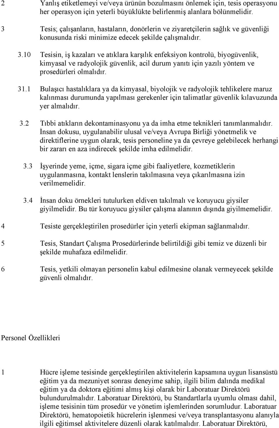 10 Tesisin, iş kazaları ve atıklara karşılık enfeksiyon kontrolü, biyogüvenlik, kimyasal ve radyolojik güvenlik, acil durum yanıtı için yazılı yöntem ve prosedürleri olmalıdır. 31.