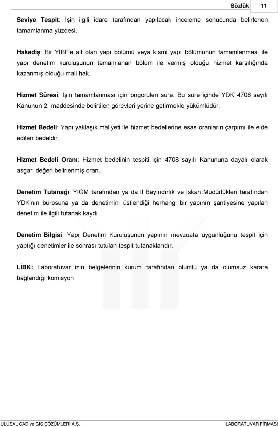 Hizmet Süresi: İşin tamamlanması için öngörülen süre. Bu süre içinde YDK 4708 sayılı Kanunun 2. maddesinde belirtilen görevleri yerine getirmekle yükümlüdür.