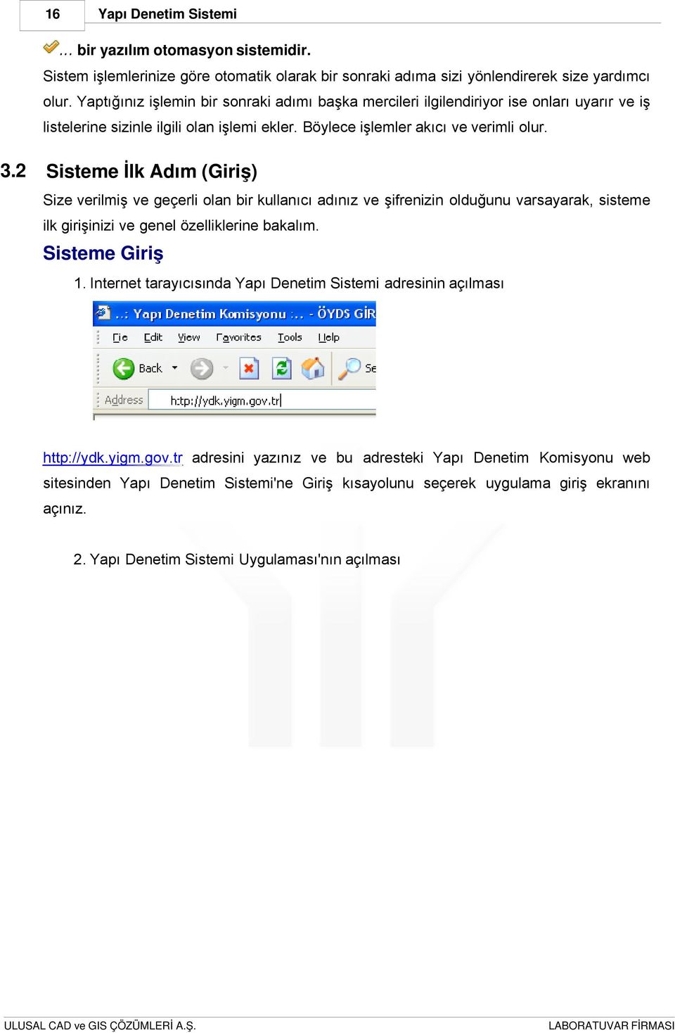 2 Sisteme İlk Adım (Giriş) Size verilmiş ve geçerli olan bir kullanıcı adınız ve şifrenizin olduğunu varsayarak, sisteme ilk girişinizi ve genel özelliklerine bakalım.