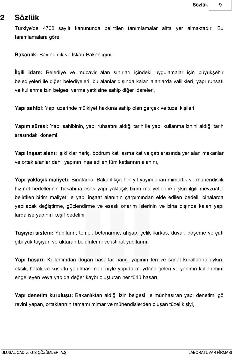 alanlar dışında kalan alanlarda valilikleri, yapı ruhsatı ve kullanma izin belgesi verme yetkisine sahip diğer idareleri, Yapı sahibi: Yapı üzerinde mülkiyet hakkına sahip olan gerçek ve tüzel