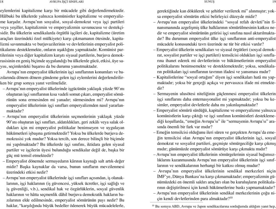 Bu ülkelerin sendikalarda örgütlü işçileri de, kapitalizme (üretim araçları üzerindeki özel mülkiyete) karşı çıkmamanın ötesinde, kapitalizmi savunmakta ve burjuvazilerinin ve devletlerinin