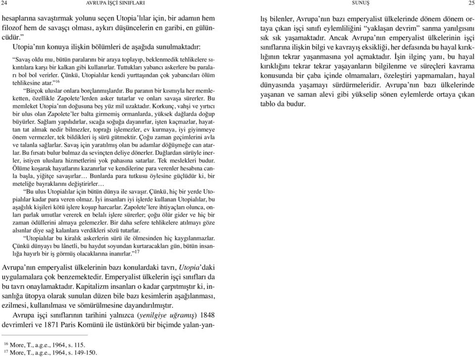 Tuttukları yabancı askerlere bu paraları bol bol verirler. Çünkü, Utopialılar kendi yurttaşından çok yabancıları ölüm tehlikesine atar. 16 Birçok uluslar onlara borçlanmışlardır.