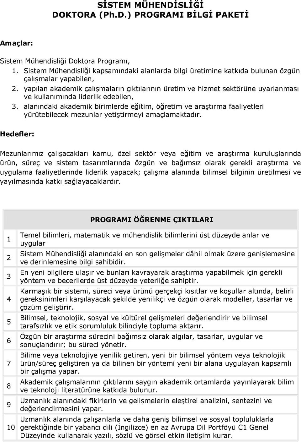 yapılan akademik çalıģmaların çıktılarının üretim ve hizmet sektörüne uyarlanması ve kullanımında liderlik edebilen, 3.