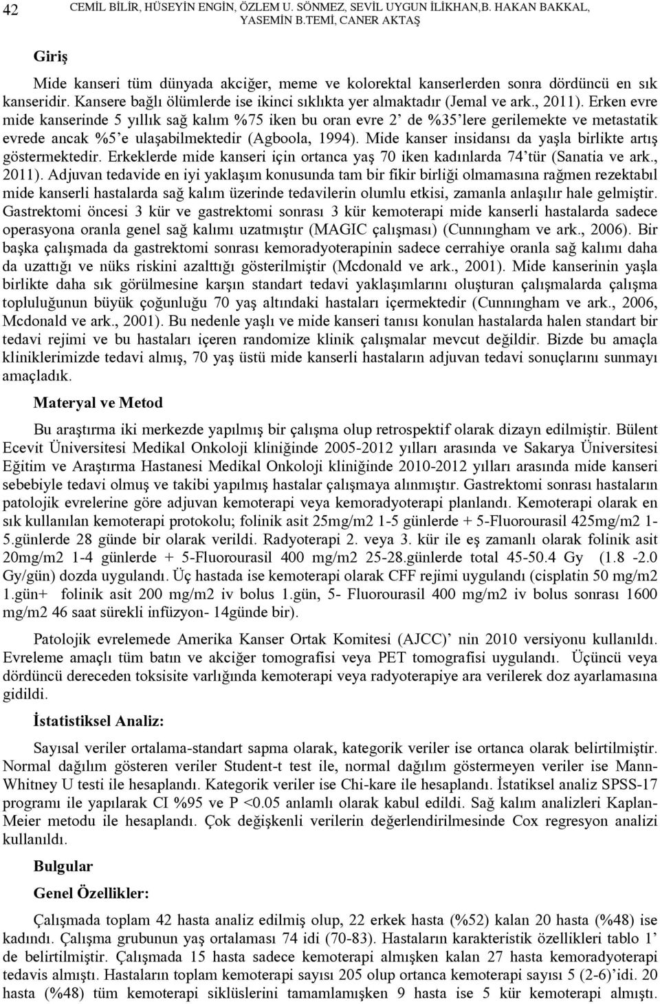 , ). Erken evre mide kanserinde 5 yıllık sağ kalım %75 iken bu oran evre de %35 lere gerilemekte ve metastatik evrede ancak %5 e ulaşabilmektedir (Agboola, 994).