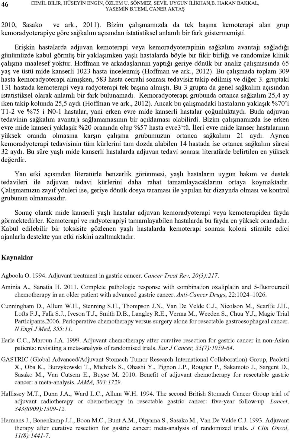 Erişkin hastalarda adjuvan kemoterapi veya kemoradyoterapinin sağkalım avantajı sağladığı günümüzde kabul görmüş bir yaklaşımken yaşlı hastalarda böyle bir fikir birliği ve randomize klinik çalışma