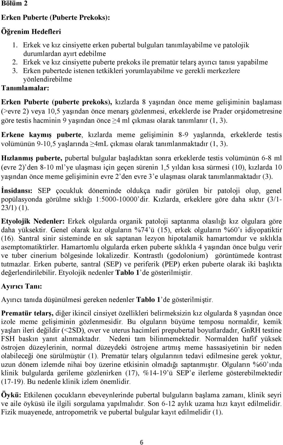 Erken pubertede istenen tetkikleri yorumlayabilme ve gerekli merkezlere yönlendirebilme Tanımlamalar: Erken Puberte (puberte prekoks), kızlarda 8 yaşından önce meme gelişiminin başlaması (>evre 2)