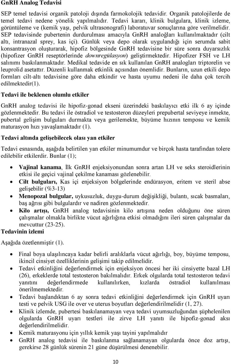 SEP tedavisinde pubertenin durdurulması amacıyla GnRH analoğları kullanılmaktadır (cilt altı, intranazal sprey, kas içi).