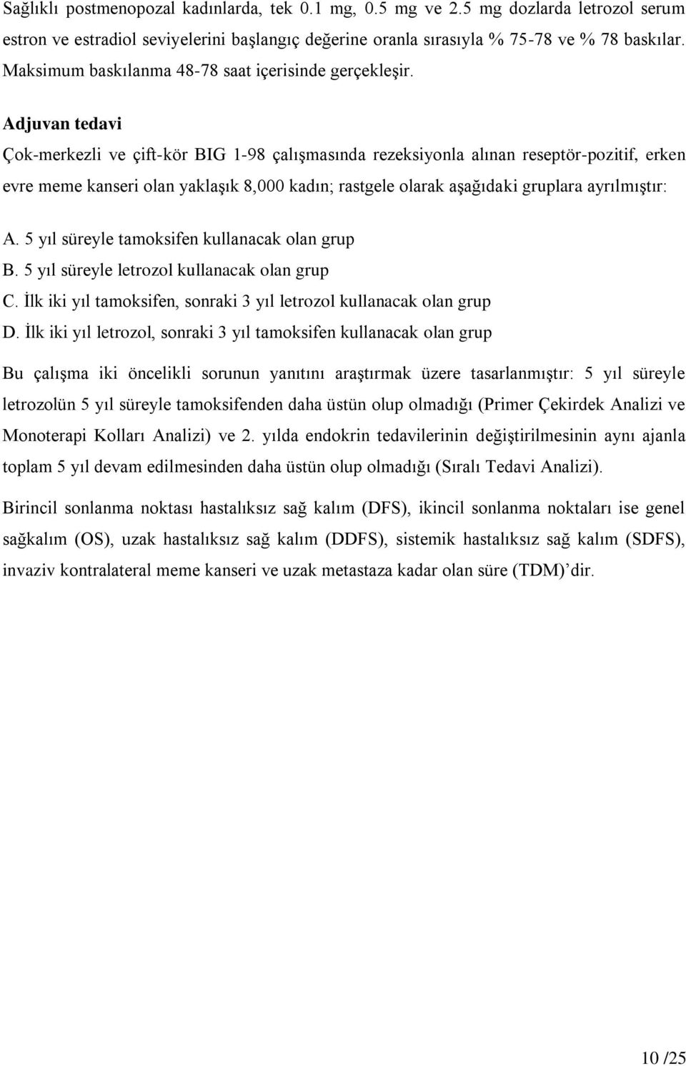 Adjuvan tedavi Çok-merkezli ve çift-kör BIG 1-98 çalışmasında rezeksiyonla alınan reseptör-pozitif, erken evre meme kanseri olan yaklaşık 8,000 kadın; rastgele olarak aşağıdaki gruplara ayrılmıştır: