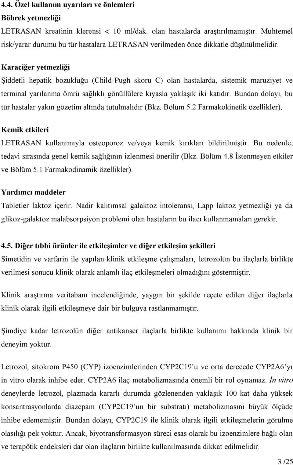 Karaciğer yetmezliği Şiddetli hepatik bozukluğu (Child-Pugh skoru C) olan hastalarda, sistemik maruziyet ve terminal yarılanma ömrü sağlıklı gönüllülere kıyasla yaklaşık iki katıdır.