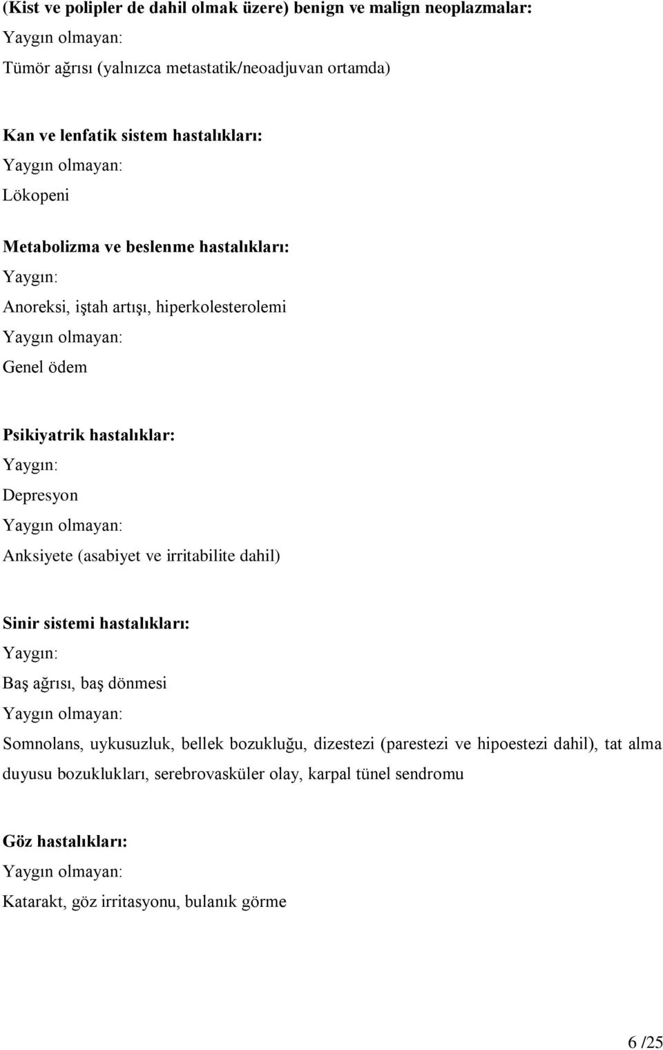 Depresyon Anksiyete (asabiyet ve irritabilite dahil) Sinir sistemi hastalıkları: Yaygın: Baş ağrısı, baş dönmesi Somnolans, uykusuzluk, bellek bozukluğu,