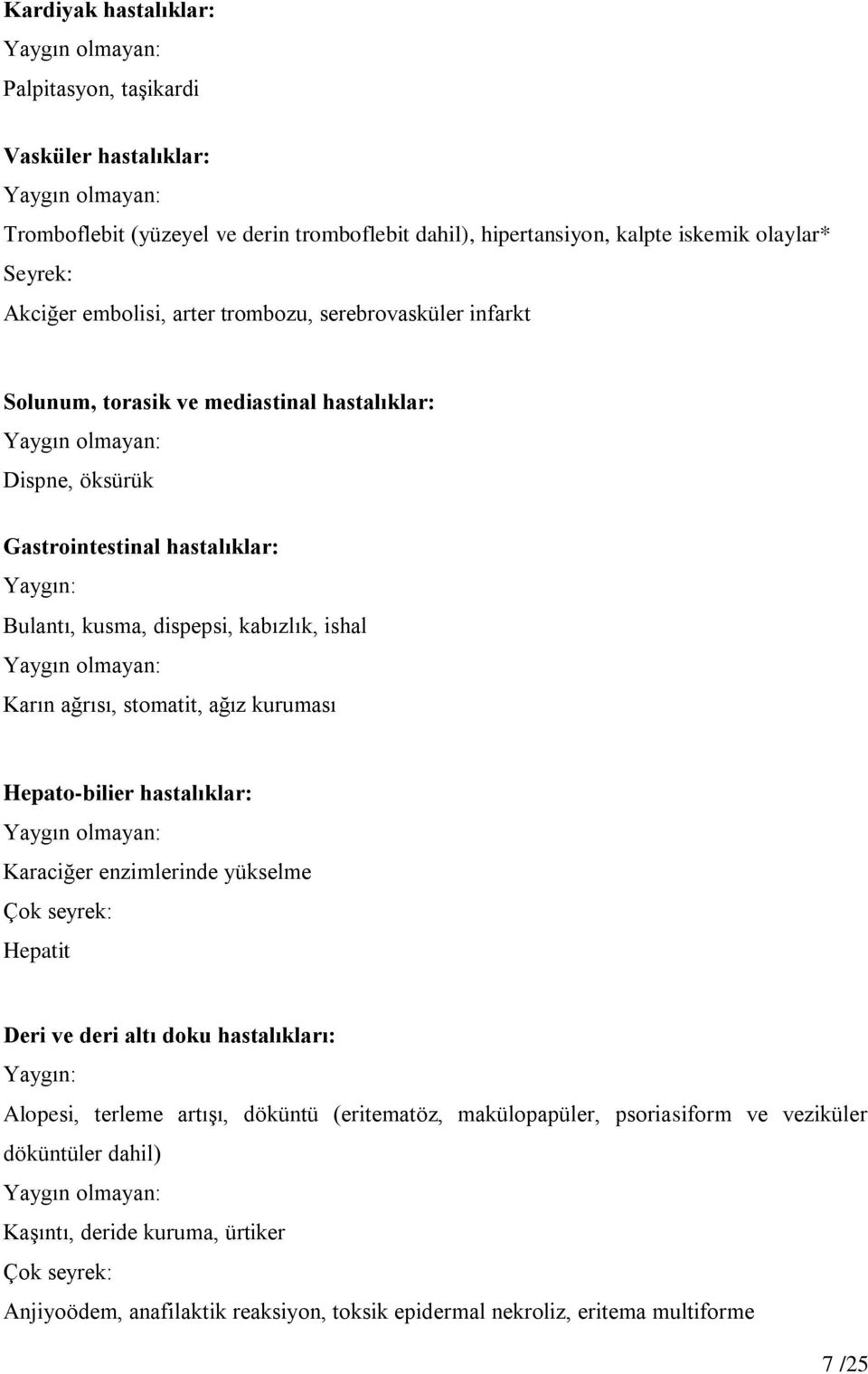 stomatit, ağız kuruması Hepato-bilier hastalıklar: Karaciğer enzimlerinde yükselme Çok seyrek: Hepatit Deri ve deri altı doku hastalıkları: Yaygın: Alopesi, terleme artışı, döküntü