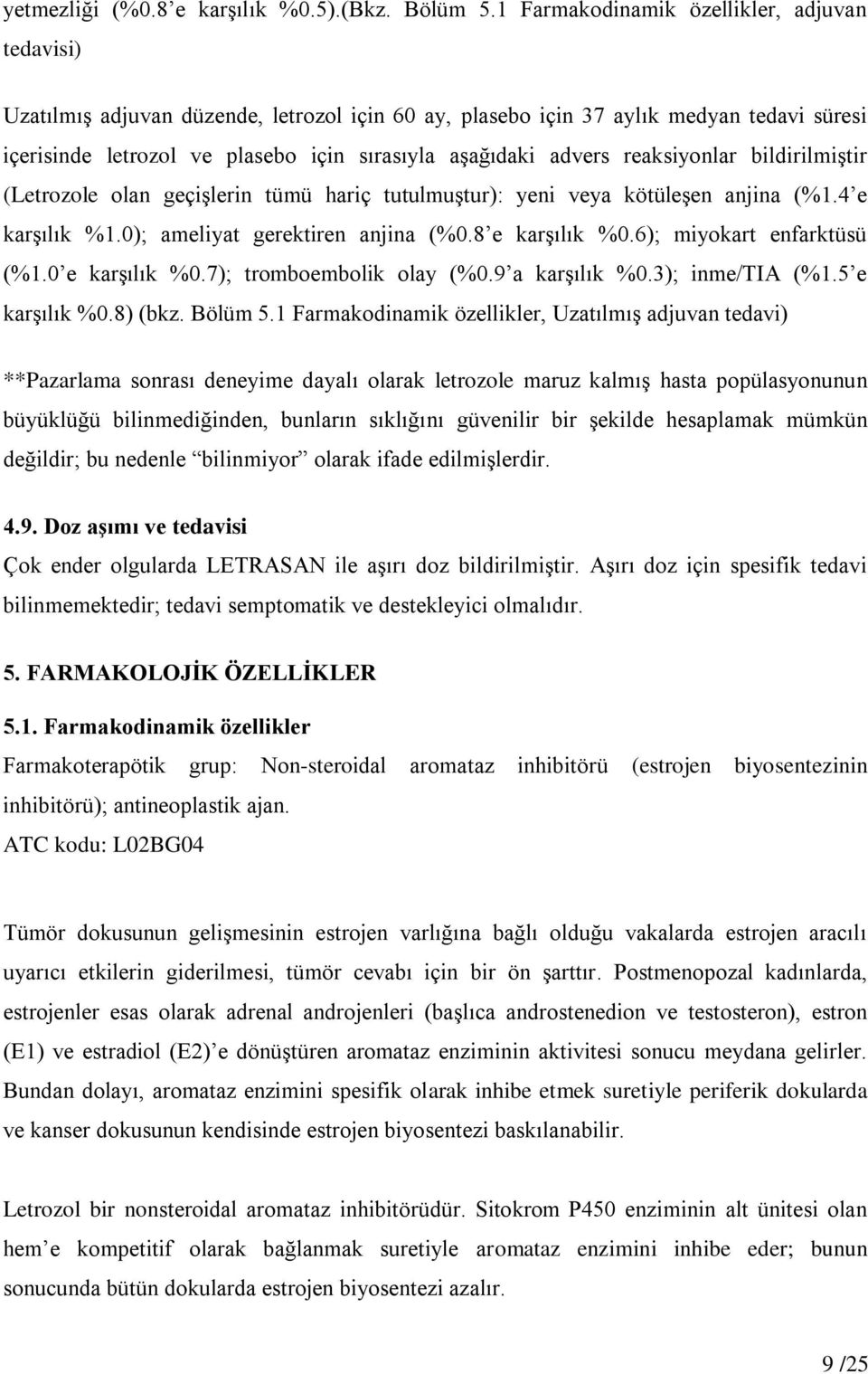 advers reaksiyonlar bildirilmiştir (Letrozole olan geçişlerin tümü hariç tutulmuştur): yeni veya kötüleşen anjina (%1.4 e karşılık %1.0); ameliyat gerektiren anjina (%0.8 e karşılık %0.