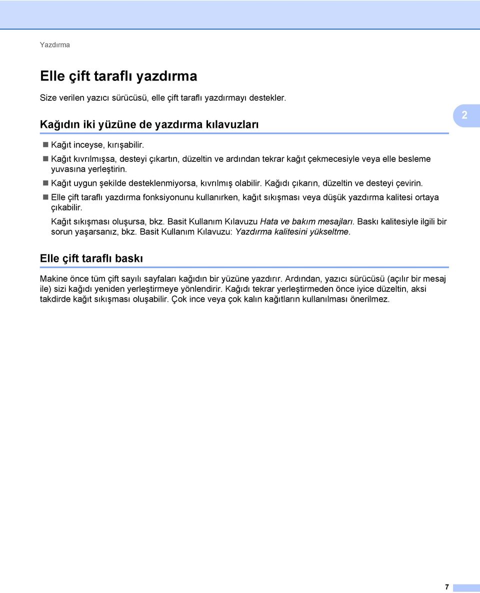 Kağıdı çıkarın, düzeltin ve desteyi çevirin. Elle çift taraflı yazdırma fonksiyonunu kullanırken, kağıt sıkışması veya düşük yazdırma kalitesi ortaya çıkabilir. Kağıt sıkışması oluşursa, bkz.