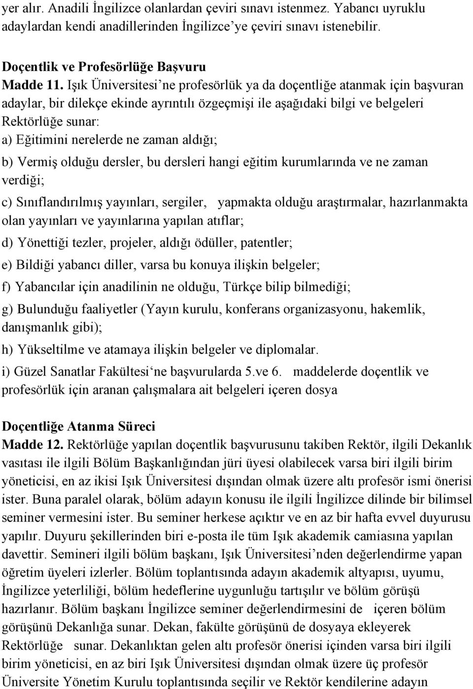 zaman aldığı; b) Vermiş olduğu dersler, bu dersleri hangi eğitim kurumlarında ve ne zaman verdiği; c) Sınıflandırılmış yayınları, sergiler, yapmakta olduğu araştırmalar, hazırlanmakta olan yayınları