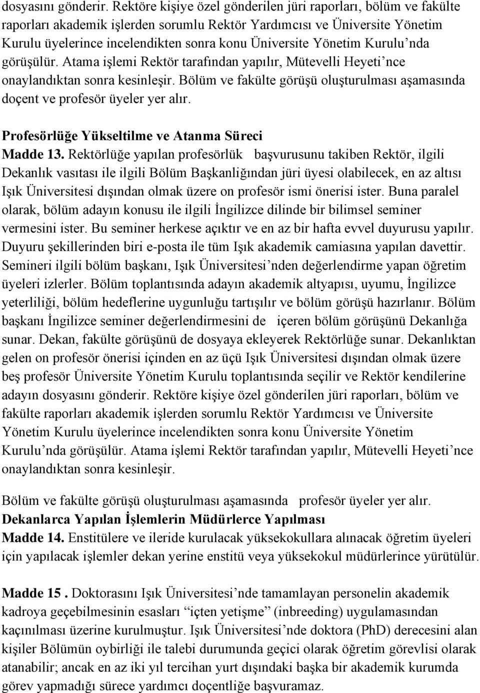 Yönetim Kurulu nda görüşülür. Atama işlemi Rektör tarafından yapılır, Mütevelli Heyeti nce onaylandıktan sonra kesinleşir.