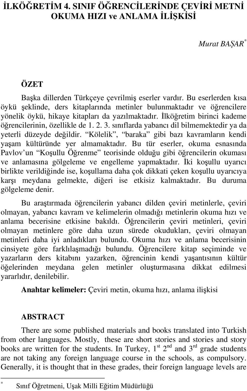 3. sınıflarda yabancı dil bilmemektedir ya da yeterli düzeyde değildir. Kölelik, baraka gibi bazı kavramların kendi yaşam kültüründe yer almamaktadır.