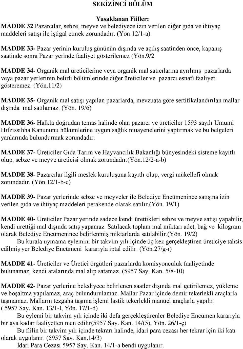 9/2 MADDE 34- Organik mal üreticilerine veya organik mal satıcılarına ayrılmış pazarlarda veya pazar yerlerinin belirli bölümlerinde diğer üreticiler ve pazarcı esnafı faaliyet gösteremez. (Yön.