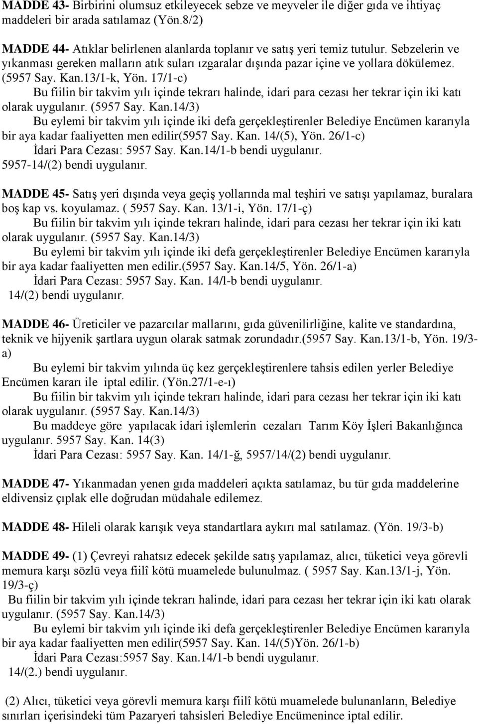 26/1-c) İdari Para Cezası: 5957 Say. Kan.14/1-b bendi uygulanır. 5957-14/(2) bendi uygulanır. MADDE 45- Satış yeri dışında veya geçiş yollarında mal teşhiri ve satışı yapılamaz, buralara boş kap vs.