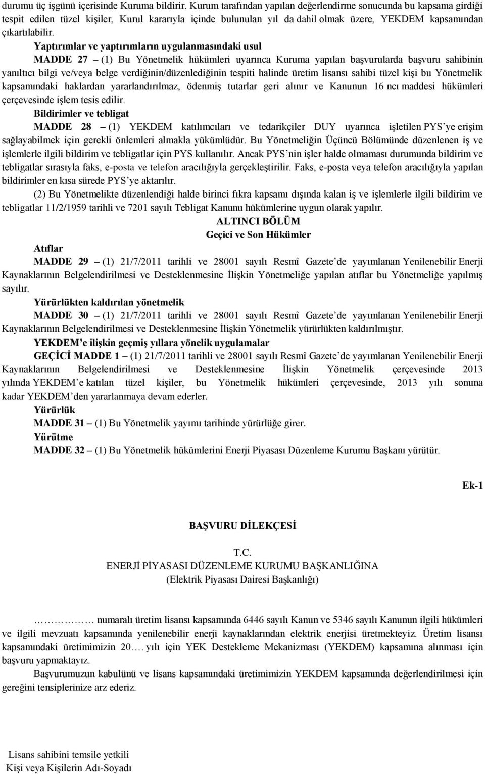 Yaptırımlar ve yaptırımların uygulanmasındaki usul MADDE 27 (1) Bu Yönetmelik hükümleri uyarınca Kuruma yapılan başvurularda başvuru sahibinin yanıltıcı bilgi ve/veya belge verdiğinin/düzenlediğinin