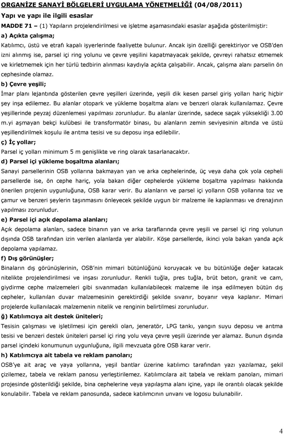 Ancak işin özelliği gerektiriyor ve OSB den izni alınmış ise, parsel içi ring yolunu ve çevre yeşilini kapatmayacak şekilde, çevreyi rahatsız etmemek ve kirletmemek için her türlü tedbirin alınması