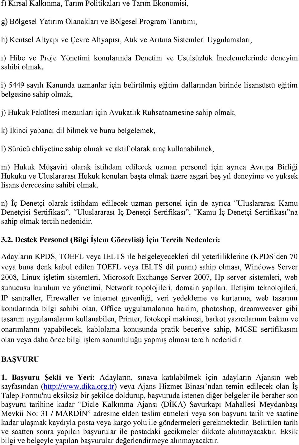 belgesine sahip olmak, j) Hukuk Fakültesi mezunları için Avukatlık Ruhsatnamesine sahip olmak, k) Ġkinci yabancı dil bilmek ve bunu belgelemek, l) Sürücü ehliyetine sahip olmak ve aktif olarak araç