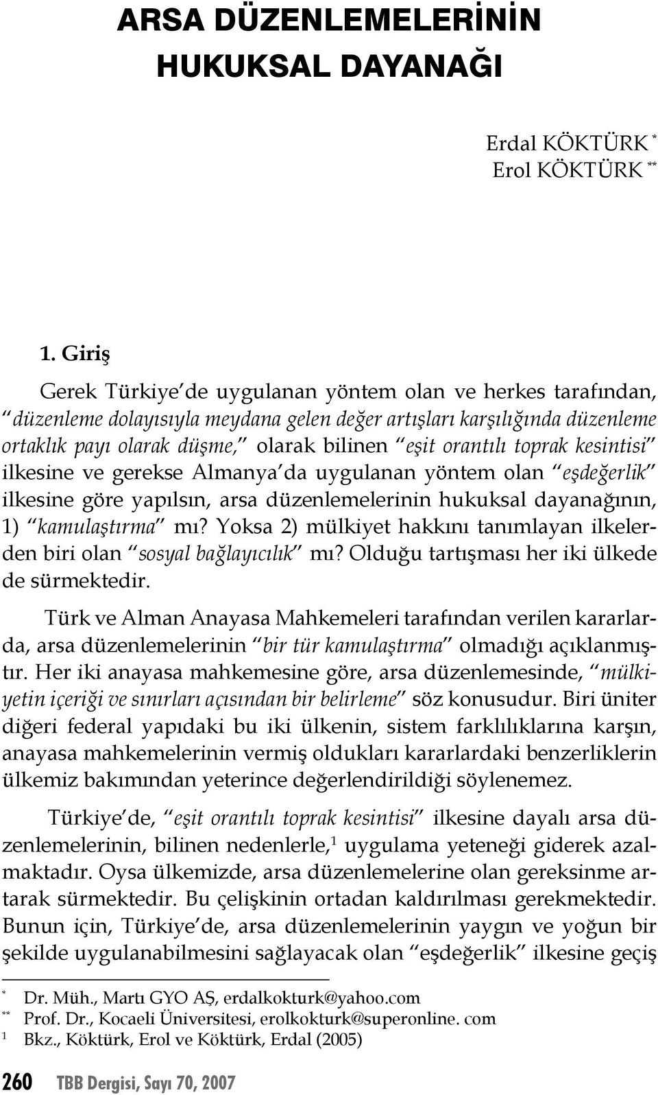 toprak kesintisi ilkesine ve gerekse Almanya da uygulanan yöntem olan eşdeğerlik ilkesine göre yapılsın, arsa düzenlemelerinin hukuksal dayanağının, 1) kamulaştırma mı?