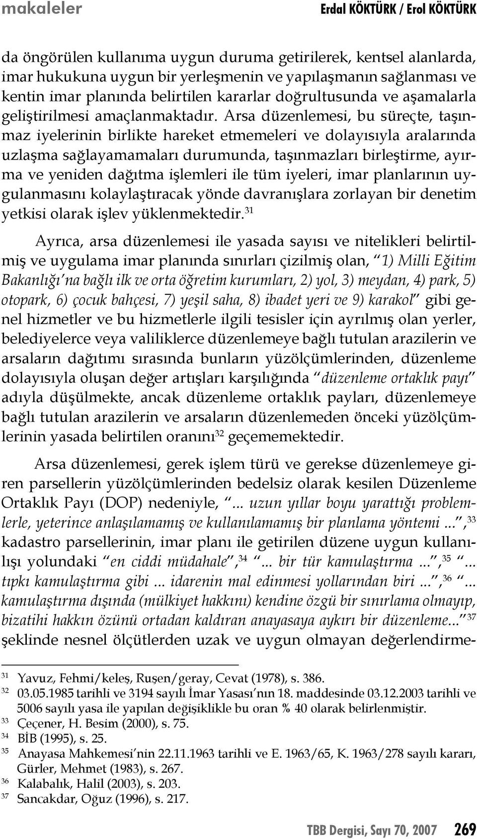 Arsa düzenlemesi, bu süreçte, taşınmaz iyelerinin birlikte hareket etmemeleri ve dolayısıyla aralarında uzlaşma sağlayamamaları durumunda, taşınmazları birleştirme, ayırma ve yeniden dağıtma