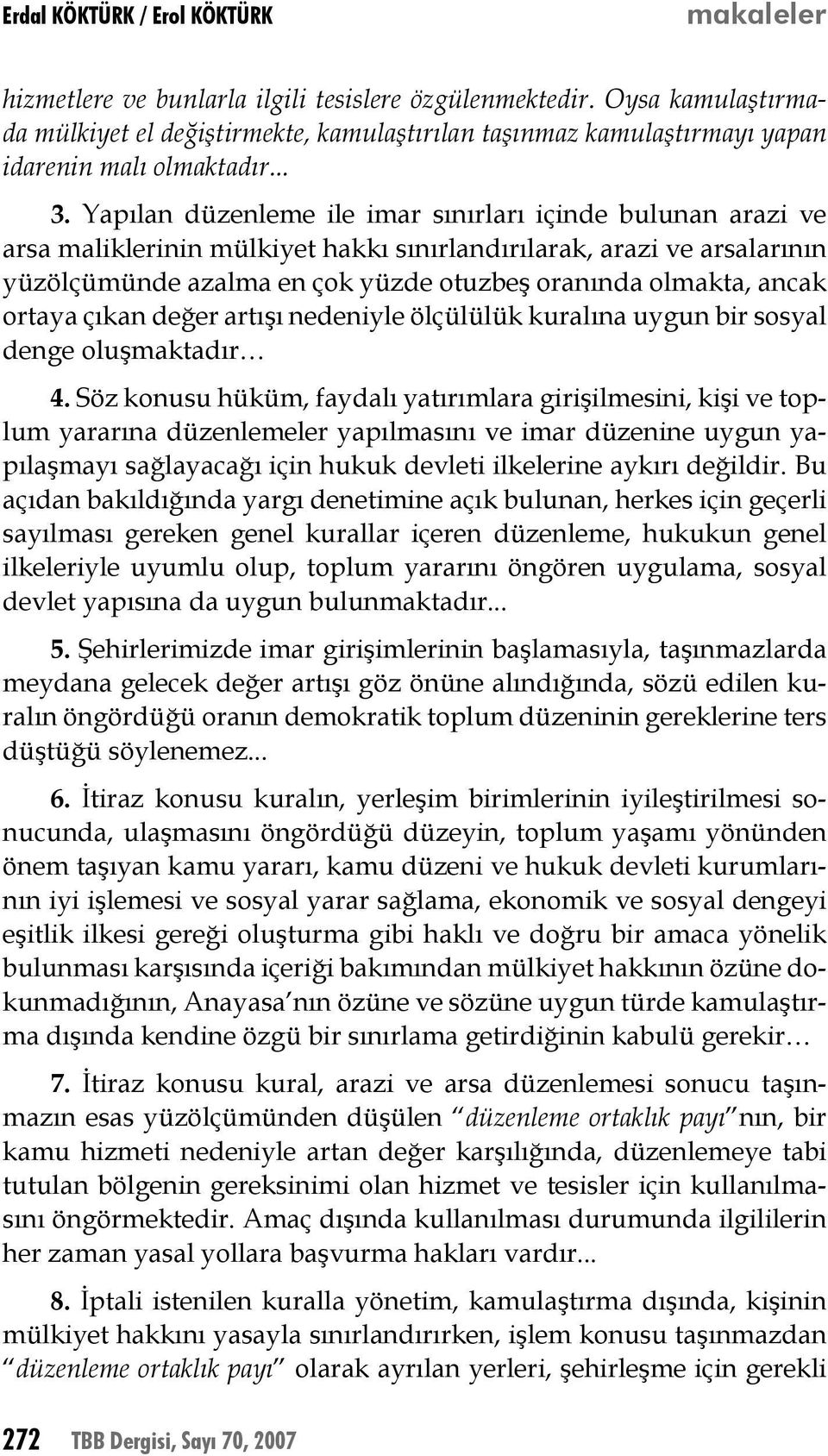 Yapılan düzenleme ile imar sınırları içinde bulunan arazi ve arsa maliklerinin mülkiyet hakkı sınırlandırılarak, arazi ve arsalarının yüzölçümünde azalma en çok yüzde otuzbeş oranında olmakta, ancak