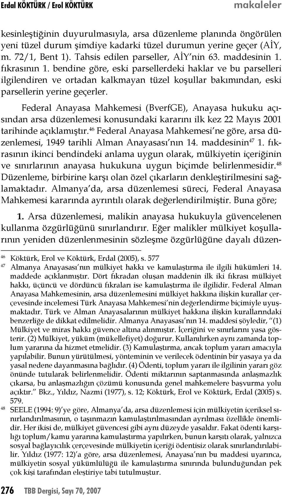 bendine göre, eski parsellerdeki haklar ve bu parselleri ilgilendiren ve ortadan kalkmayan tüzel koşullar bakımından, eski parsellerin yerine geçerler.