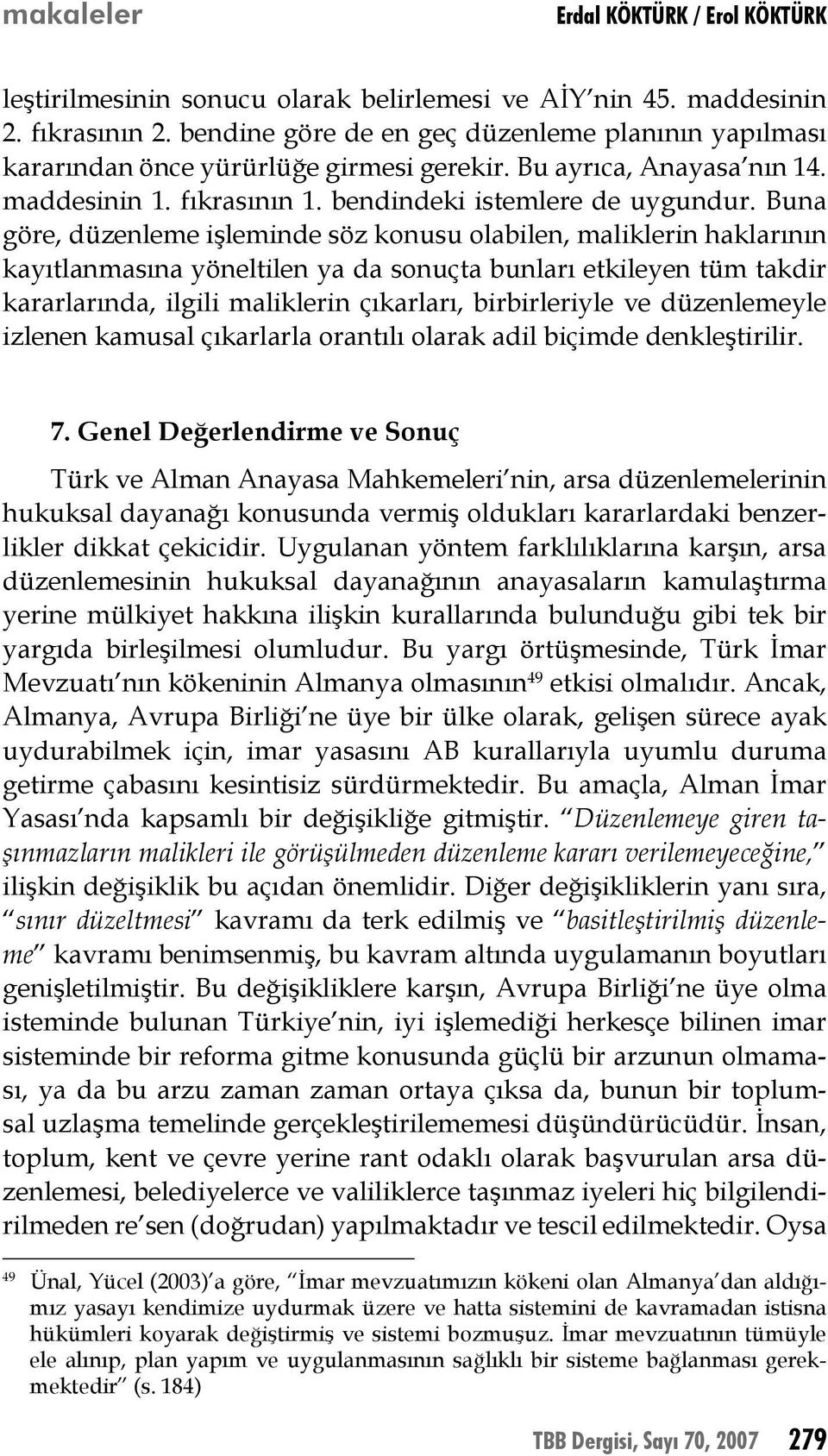 Buna göre, düzenleme işleminde söz konusu olabilen, maliklerin haklarının kayıtlanmasına yöneltilen ya da sonuçta bunları etkileyen tüm takdir kararlarında, ilgili maliklerin çıkarları, birbirleriyle