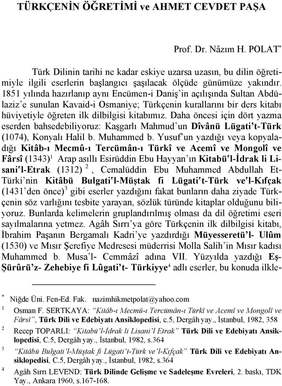 1851 yılında hazırlanıp aynı Encümen-i Daniş in açılışında Sultan Abdülaziz e sunulan Kavaid-i Osmaniye; Türkçenin kurallarını bir ders kitabı hüviyetiyle öğreten ilk dilbilgisi kitabımız.