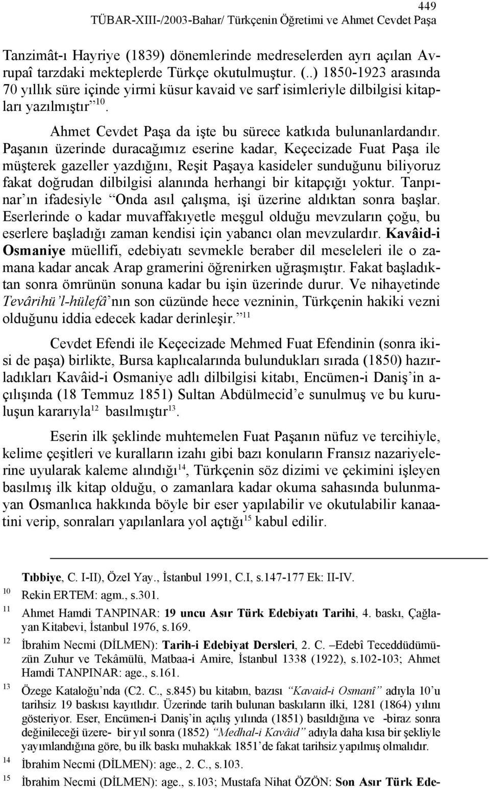 .) 1850-1923 arasında 70 yıllık süre içinde yirmi küsur kavaid ve sarf isimleriyle dilbilgisi kitapları yazılmıştır 10. Ahmet Cevdet Paşa da işte bu sürece katkıda bulunanlardandır.