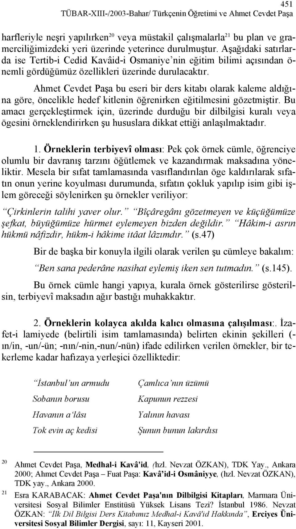 Ahmet Cevdet Paşa bu eseri bir ders kitabı olarak kaleme aldığına göre, öncelikle hedef kitlenin öğrenirken eğitilmesini gözetmiştir.