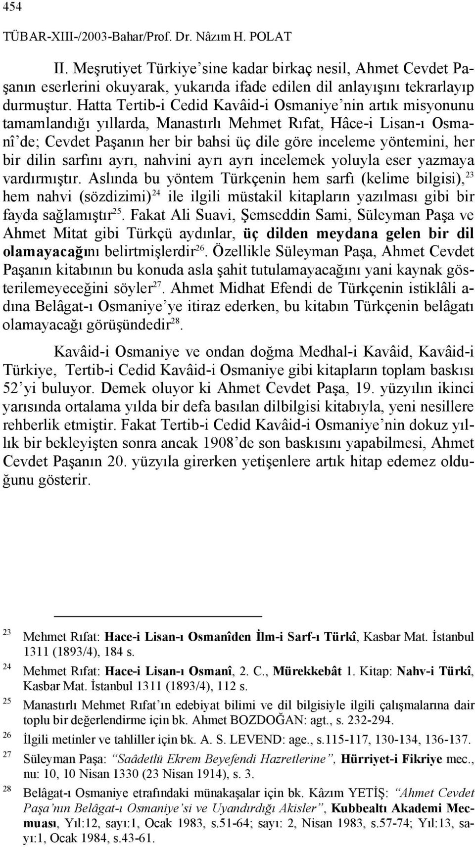 Hatta Tertib-i Cedid Kavâid-i Osmaniye nin artık misyonunu tamamlandığı yıllarda, Manastırlı Mehmet Rıfat, Hâce-i Lisan-ı Osmanî de; Cevdet Paşanın her bir bahsi üç dile göre inceleme yöntemini, her