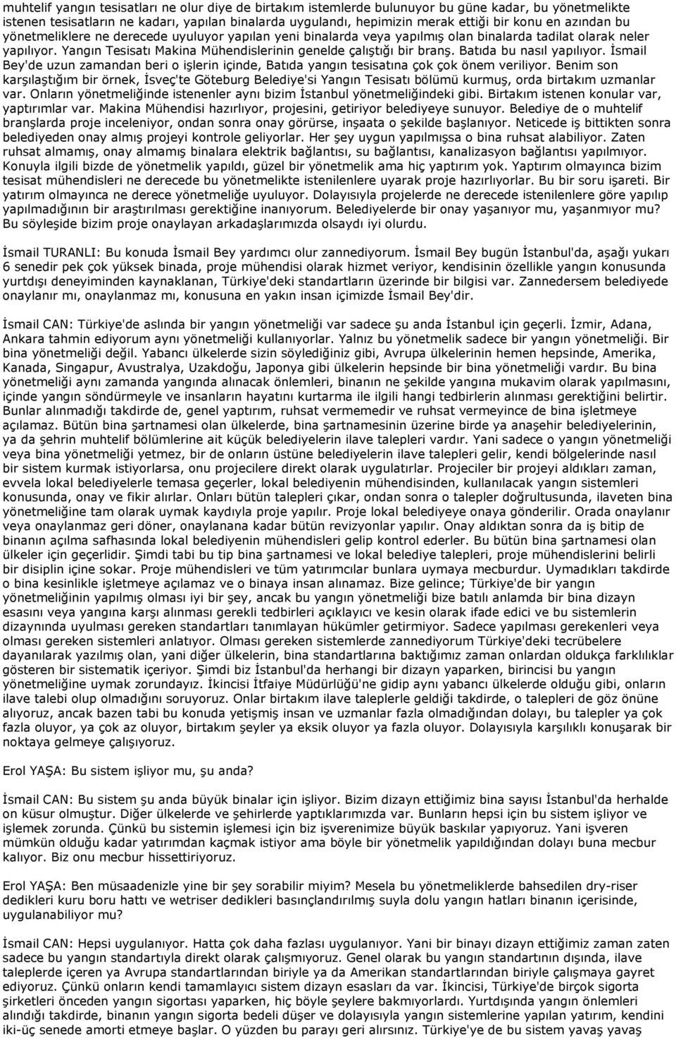 Yangın Tesisatı Makina Mühendislerinin genelde çalıştığı bir branş. Batıda bu nasıl yapılıyor. Đsmail Bey'de uzun zamandan beri o işlerin içinde, Batıda yangın tesisatına çok çok önem veriliyor.