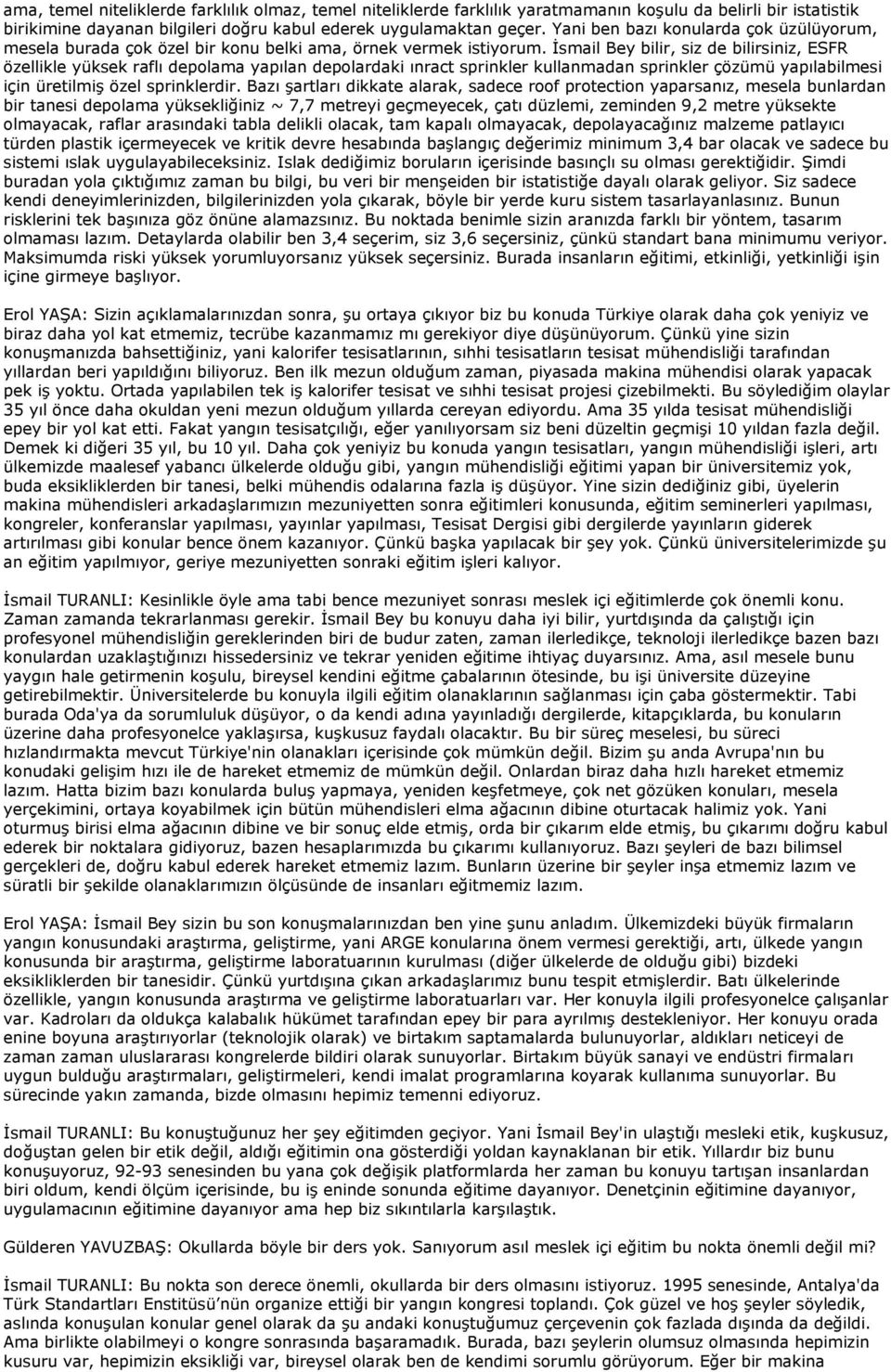 Đsmail Bey bilir, siz de bilirsiniz, ESFR özellikle yüksek raflı depolama yapılan depolardaki ınract sprinkler kullanmadan sprinkler çözümü yapılabilmesi için üretilmiş özel sprinklerdir.