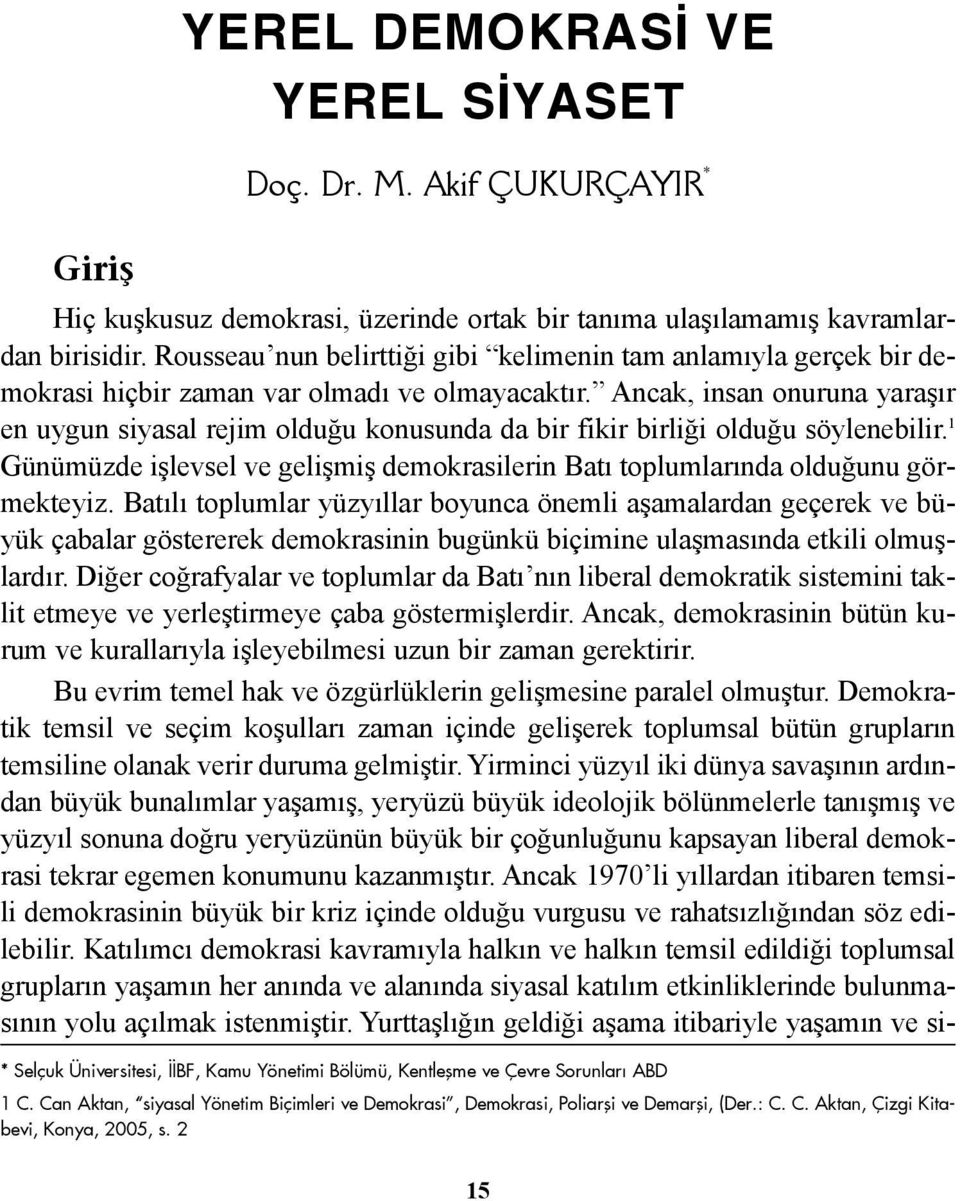 Ancak, insan onuruna yaraþýr en uygun siyasal rejim olduðu konusunda da bir fikir birliði olduðu söylenebilir. 1 Günümüzde iþlevsel ve geliþmiþ demokrasilerin Batý toplumlarýnda olduðunu görmekteyiz.