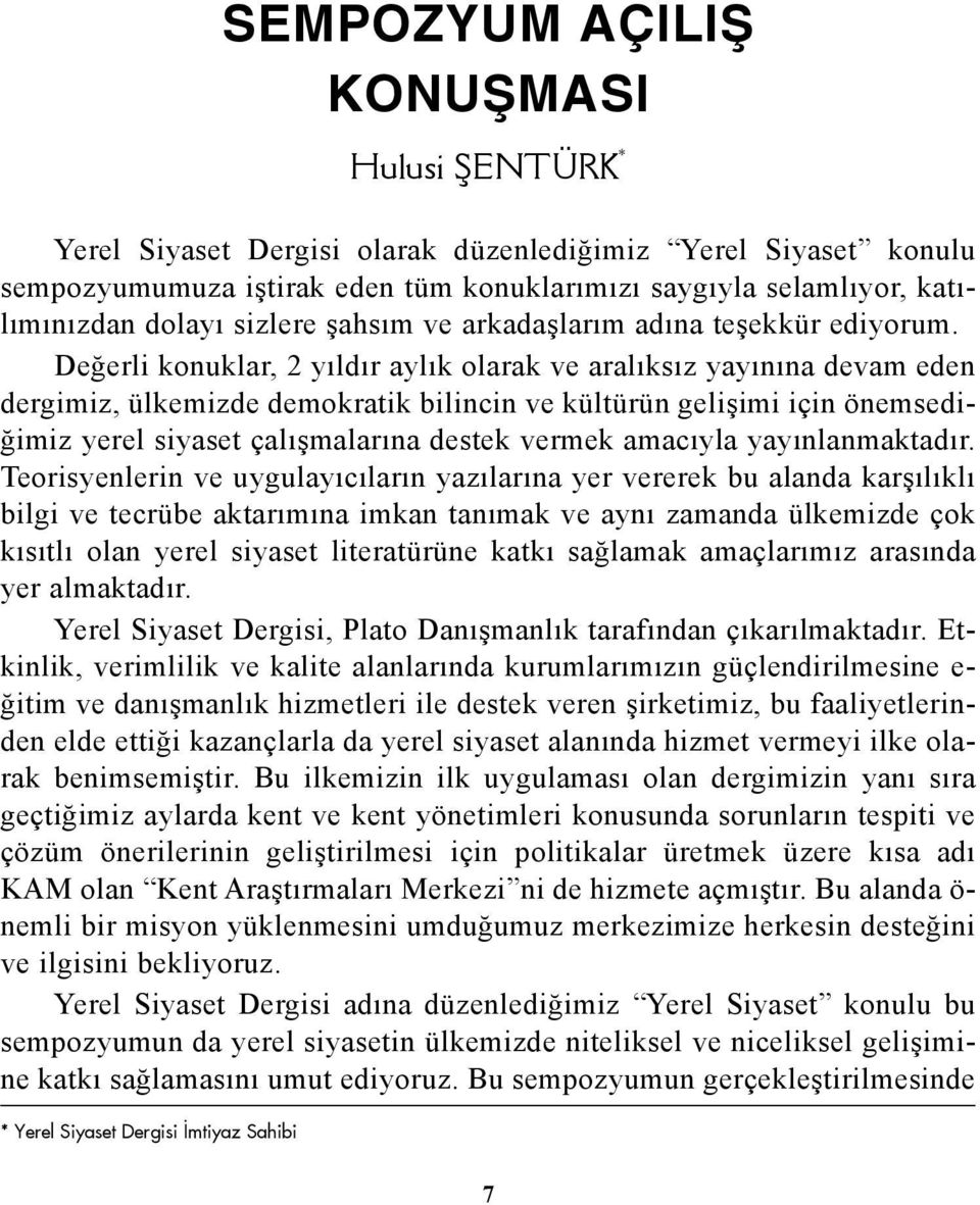 Deðerli konuklar, 2 yýldýr aylýk olarak ve aralýksýz yayýnýna devam eden dergimiz, ülkemizde demokratik bilincin ve kültürün geliþimi için önemsediðimiz yerel siyaset çalýþmalarýna destek vermek