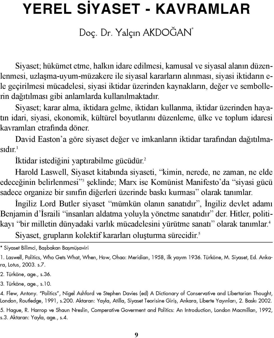 mücadelesi, siyasi iktidar üzerinden kaynaklarýn, deðer ve sembollerin daðýtýlmasý gibi anlamlarda kullanýlmaktadýr.