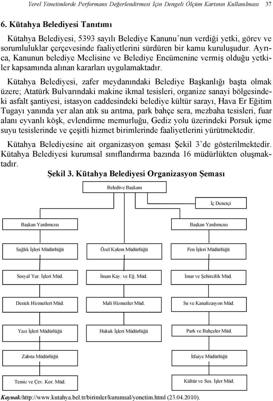 Ayrıca, Kanunun belediye Meclisine ve Belediye Encümenine vermiş olduğu yetkiler kapsamında alınan kararları uygulamaktadır.