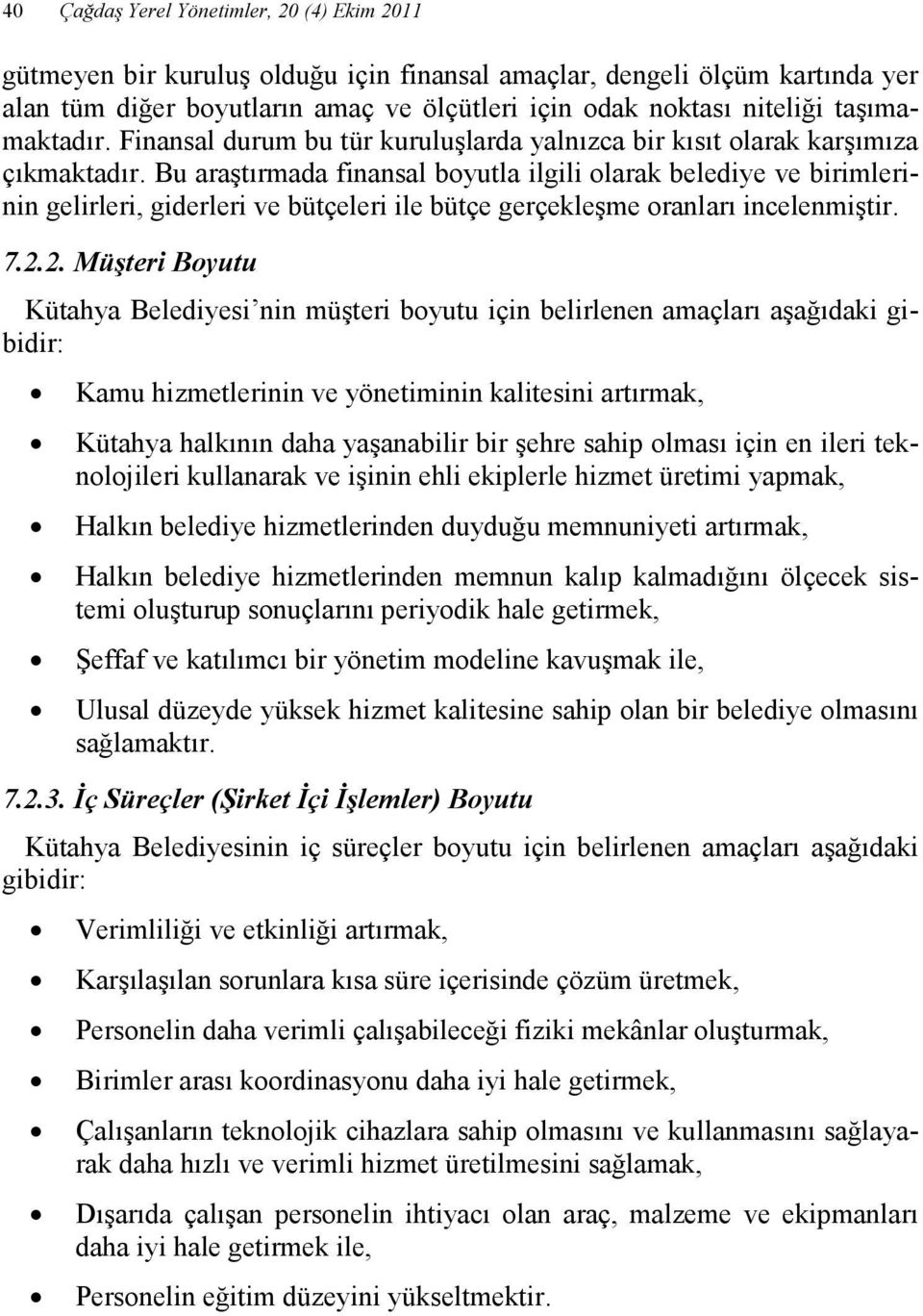 Bu araştırmada finansal boyutla ilgili olarak belediye ve birimlerinin gelirleri, giderleri ve bütçeleri ile bütçe gerçekleşme oranları incelenmiştir. 7.2.